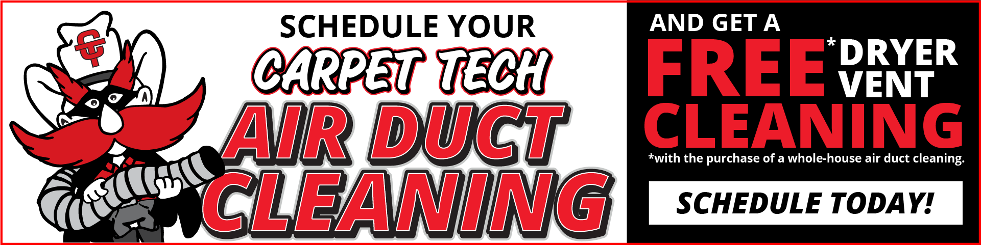 Schedule your Carpet Tech Air Duct Cleaning and get a FREE dryer vent cleaning. Schedule today!